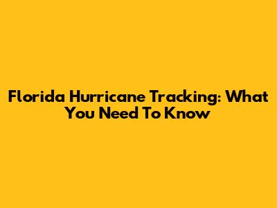 Florida Hurricane Tracking: What You Need To Know