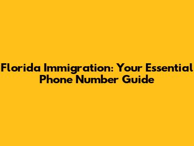 Florida Immigration: Your Essential Phone Number Guide
