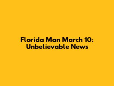Florida Man March 10: Unbelievable News