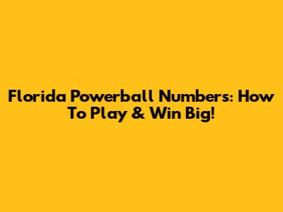 Florida Powerball Numbers: How To Play & Win Big!