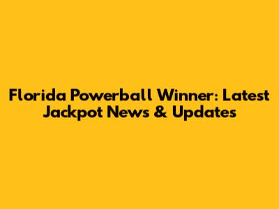 Florida Powerball Winner: Latest Jackpot News & Updates