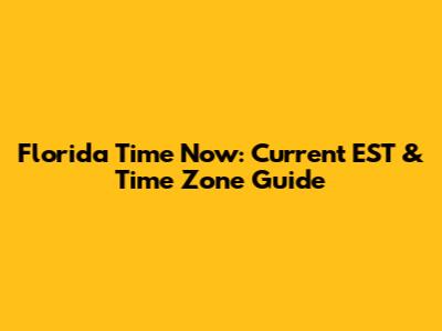 Florida Time Now: Current EST & Time Zone Guide