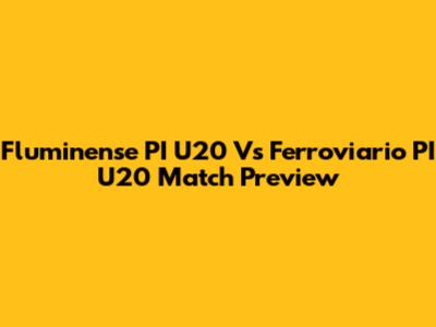 Fluminense PI U20 Vs Ferroviario PI U20 Match Preview