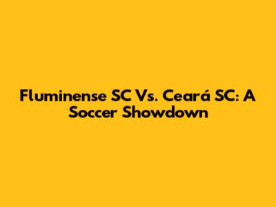 Fluminense SC Vs. Ceará SC: A Soccer Showdown