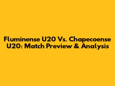 Fluminense U20 Vs. Chapecoense U20: Match Preview & Analysis