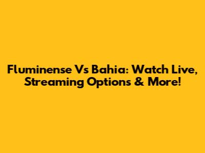 Fluminense Vs Bahia: Watch Live, Streaming Options & More!