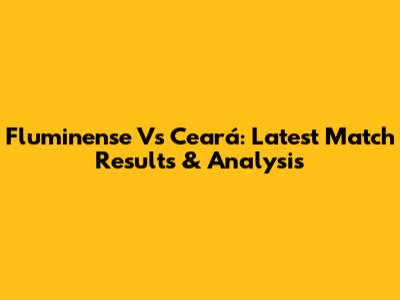 Fluminense Vs Ceará: Latest Match Results & Analysis