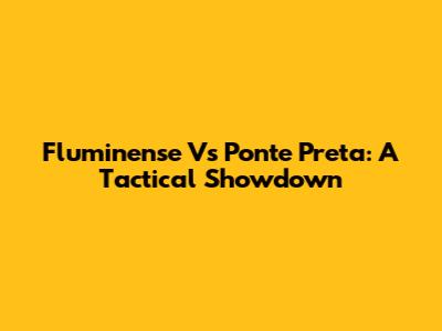 Fluminense Vs Ponte Preta: A Tactical Showdown