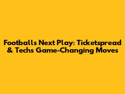 Football's Next Play: Ticketspread & Tech's Game-Changing Moves