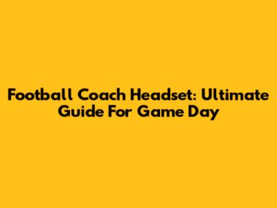 Football Coach Headset: Ultimate Guide For Game Day