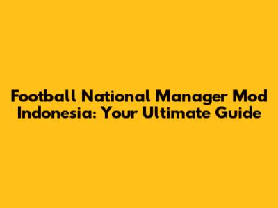 Football National Manager Mod Indonesia: Your Ultimate Guide
