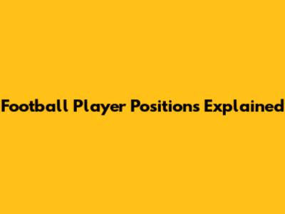 Football Player Positions Explained