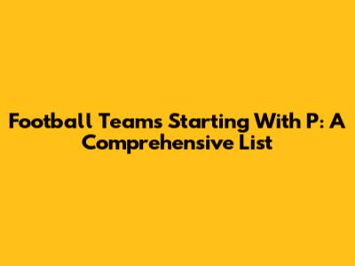 Football Teams Starting With P: A Comprehensive List