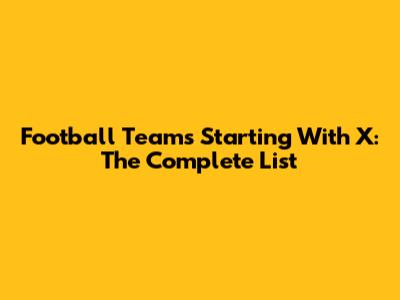 Football Teams Starting With X: The Complete List