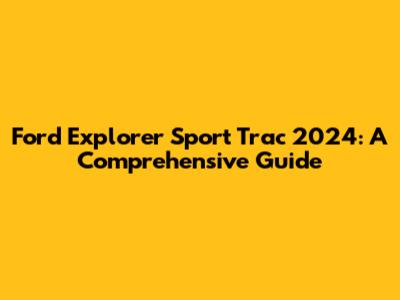 Ford Explorer Sport Trac 2024: A Comprehensive Guide