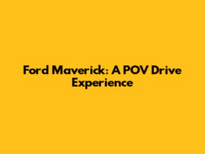 Ford Maverick: A POV Drive Experience