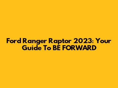 Ford Ranger Raptor 2023: Your Guide To BE FORWARD