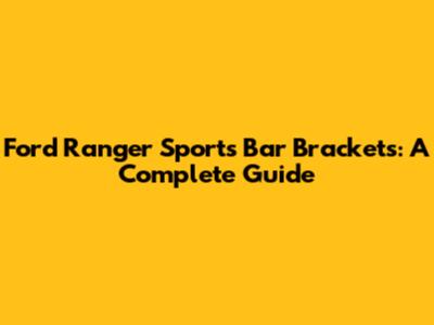Ford Ranger Sports Bar Brackets: A Complete Guide