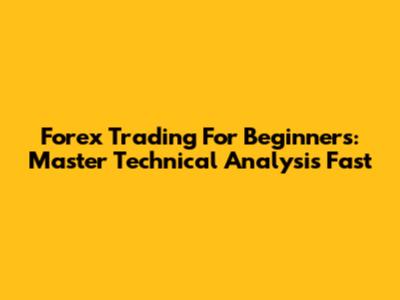 Forex Trading For Beginners: Master Technical Analysis Fast
