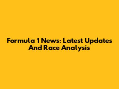 Formula 1 News: Latest Updates And Race Analysis