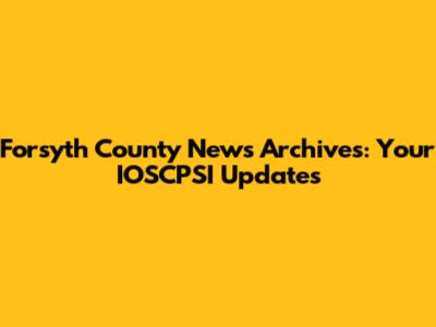 Forsyth County News Archives: Your IOSCPSI Updates