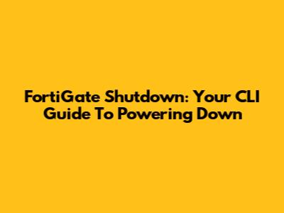 FortiGate Shutdown: Your CLI Guide To Powering Down