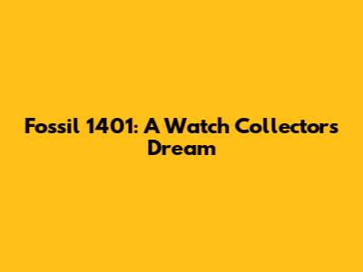 Fossil 1401: A Watch Collector's Dream