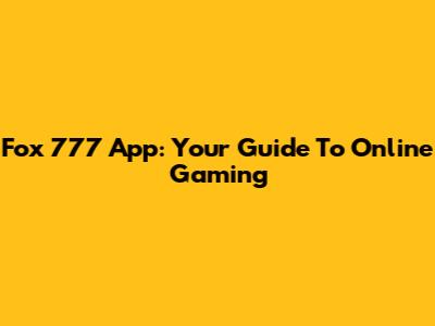 Fox 777 App: Your Guide To Online Gaming