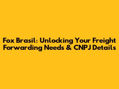 Fox Brasil: Unlocking Your Freight Forwarding Needs & CNPJ Details