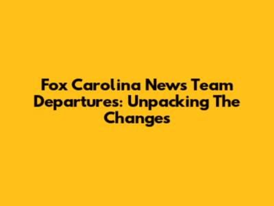 Fox Carolina News Team Departures: Unpacking The Changes