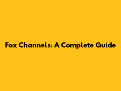 Fox Channels: A Complete Guide
