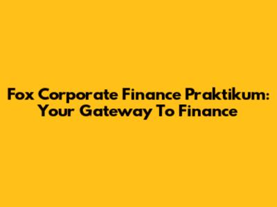 Fox Corporate Finance Praktikum: Your Gateway To Finance