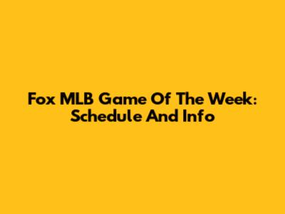 Fox MLB Game Of The Week: Schedule And Info