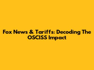 Fox News & Tariffs: Decoding The OSCISS Impact