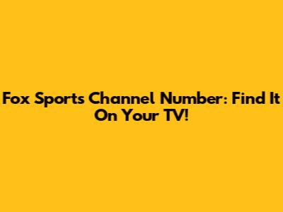Fox Sports Channel Number: Find It On Your TV!