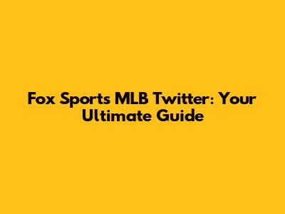 Fox Sports MLB Twitter: Your Ultimate Guide
