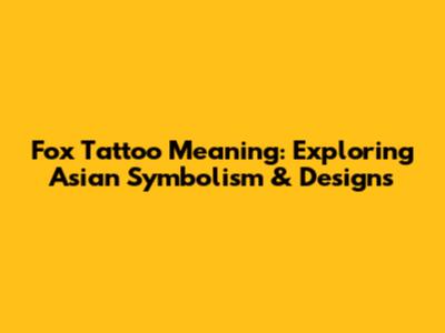 Fox Tattoo Meaning: Exploring Asian Symbolism & Designs