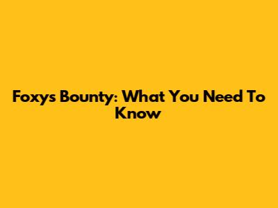 Foxy's Bounty: What You Need To Know