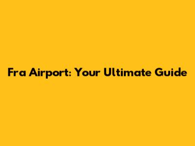 Fra Airport: Your Ultimate Guide
