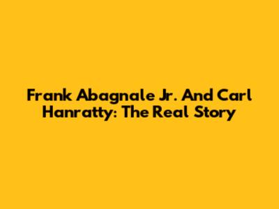 Frank Abagnale Jr. And Carl Hanratty: The Real Story