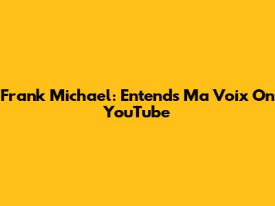 Frank Michael: Entends Ma Voix On YouTube