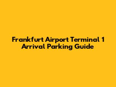 Frankfurt Airport Terminal 1 Arrival Parking Guide