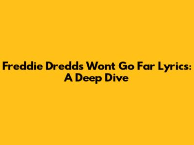 Freddie Dredd's "Won't Go Far" Lyrics: A Deep Dive