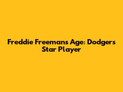Freddie Freeman's Age: Dodgers' Star Player