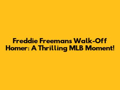 Freddie Freeman's Walk-Off Homer: A Thrilling MLB Moment!