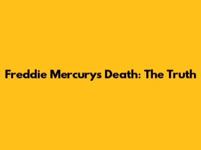 Freddie Mercury's Death: The Truth