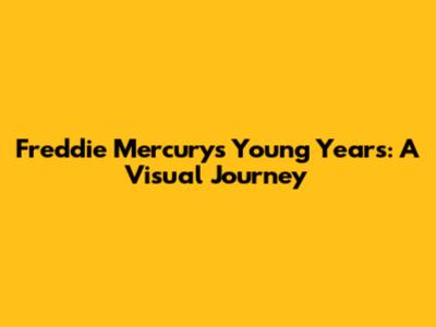 Freddie Mercury's Young Years: A Visual Journey