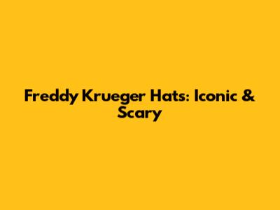 Freddy Krueger Hats: Iconic & Scary