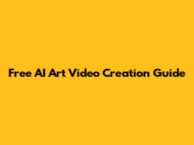 Free AI Art Video Creation Guide