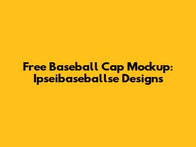 Free Baseball Cap Mockup: Ipseibaseballse Designs
